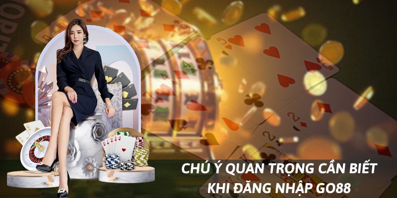 Chú ý dành cho thành viên khi đăng nhập Go88