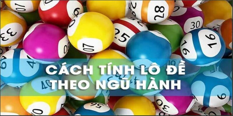 Cách tính lô đề theo ngũ hành hiệu quả và chính xác nhất