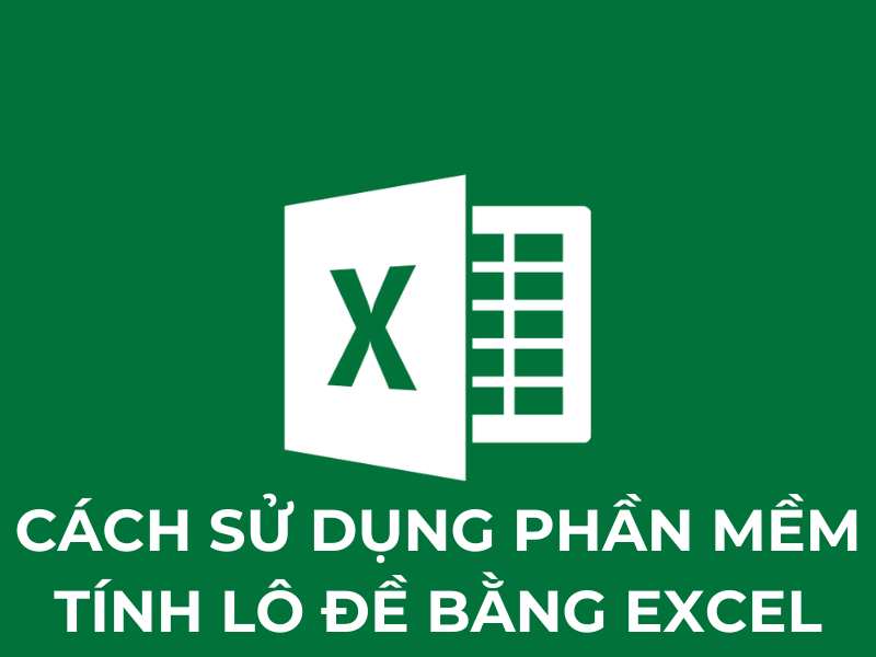 Phần mềm tính lô đề bằng Excel – Kinh nghiệm và cách sử dụng