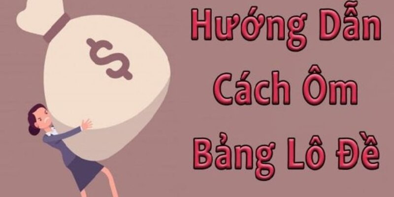 Cách ôm bảng lô đề hiệu quả giúp cược thủ đổi đời ngay