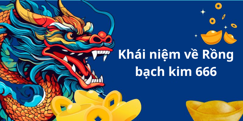 Khái niệm về Rồng bạch kim 666