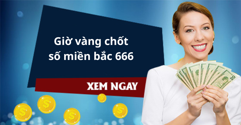 Giờ vàng chốt số miền bắc 666 và Chiến Lược Đặt Cược