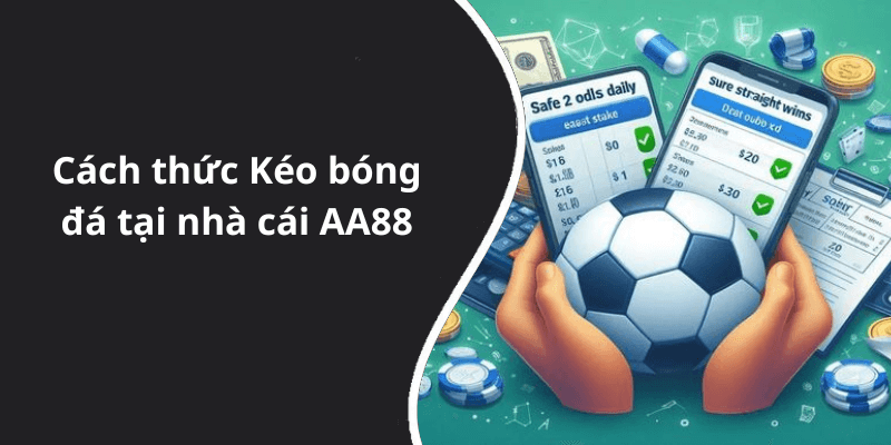 Kéo bóng đá tại nhà cái AA88 – Giải mã cách thức đặt cược hiệu quả